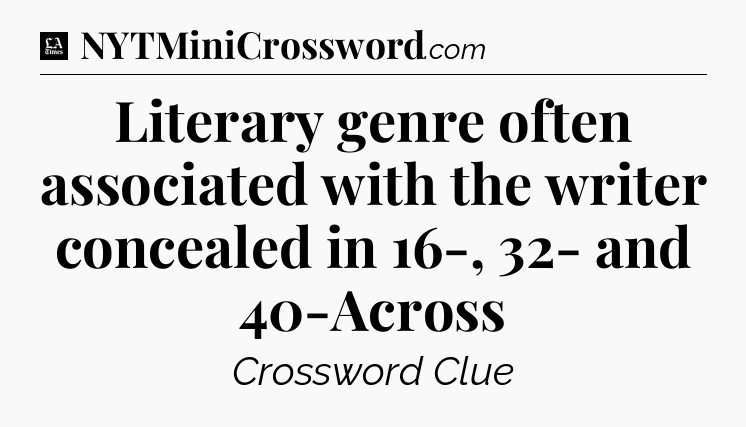 Literary genre often associated with the writer concealed in 16-, 32- and 40-Across - LA Times Crossword