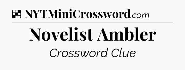 Solution: Novelist Ambler - NYT Crossword