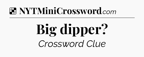 Solution: Big dipper - NYT Crossword