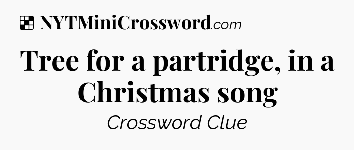 Solution: Tree for a partridge, in a Christmas song - NYT Crossword