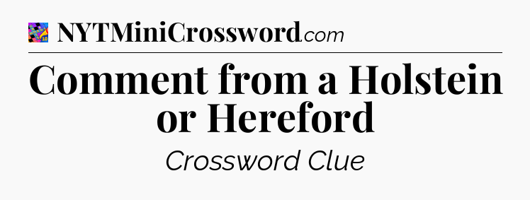 Comment from a Holstein or Hereford Crossword Clue