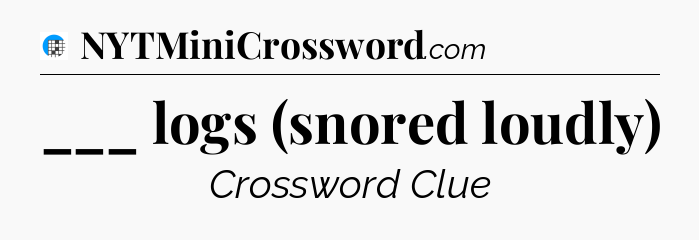___ logs (snored loudly) Crossword Clue