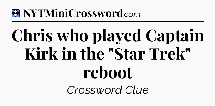 Solution: Chris who played Captain Kirk in the 