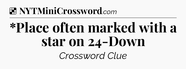 Solution: *Place often marked with a star on 24-Down - NYT Crossword