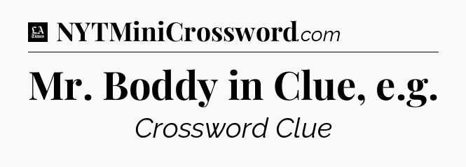 Mr. Boddy in Clue, e.g - LA Times Crossword