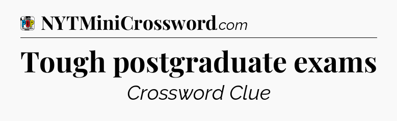 Tough postgraduate exams Crossword Clue