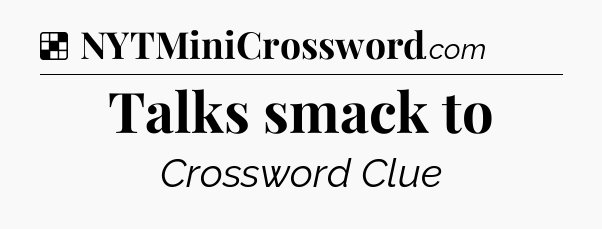 Solution: Talks smack to - NYT Crossword