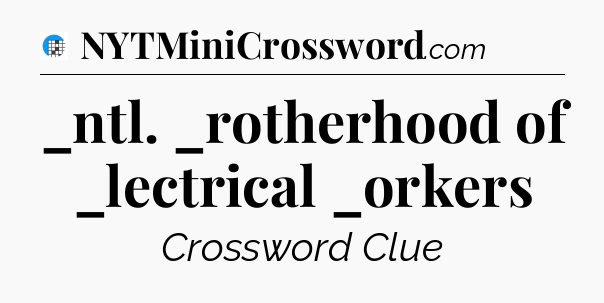 _ntl. _rotherhood of _lectrical _orkers Crossword Clue