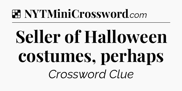 Solution: Seller of Halloween costumes, perhaps - NYT Crossword