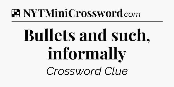 Solution: Bullets and such, informally - NYT Crossword