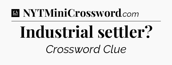 Industrial settler - LA Times Crossword