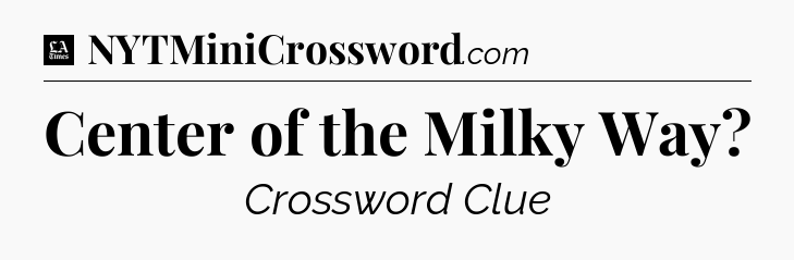 Center of the Milky Way - LA Times Crossword