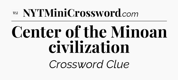 Center of the Minoan civilization - WSJ Crossword