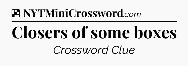 Solution: Closers of some boxes - NYT Crossword