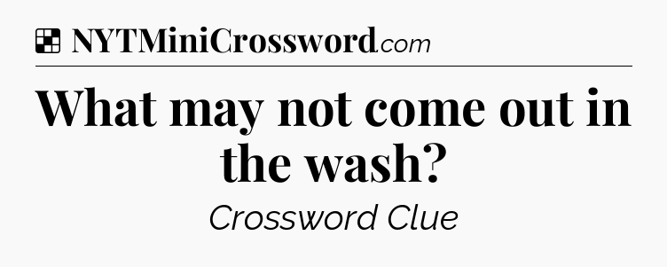 Solution: What may not come out in the wash - NYT Crossword