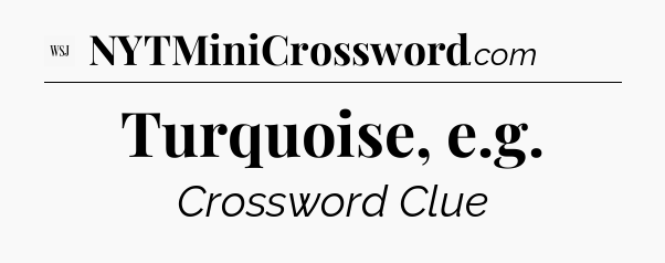 Turquoise, e.g - WSJ Crossword
