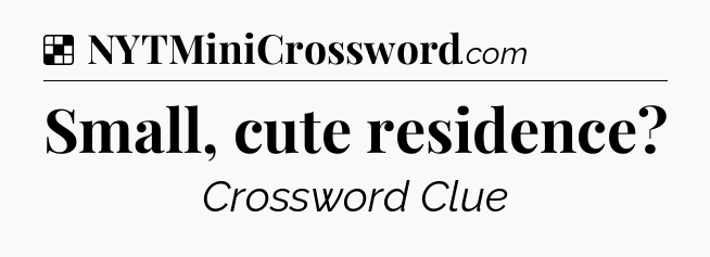 Solution: Small, cute residence - NYT Crossword
