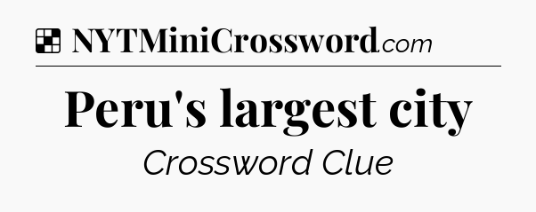 Solution: Peru's largest city - NYT Crossword