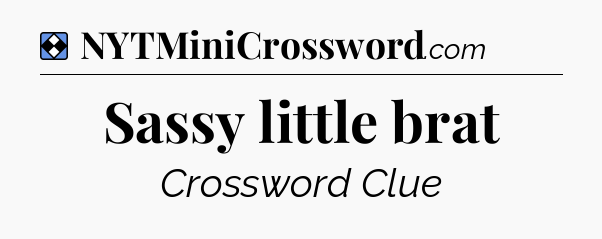 Solution: Sassy little brat - NYT Mini Crossword