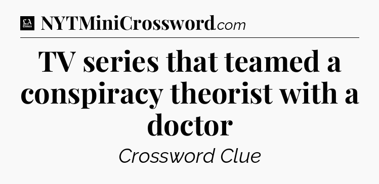 TV series that teamed a conspiracy theorist with a doctor - LA Times Crossword