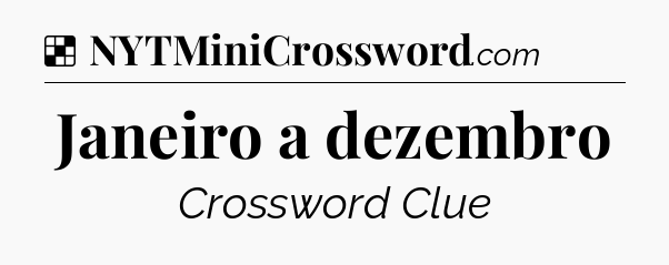 Solution: Janeiro a dezembro - NYT Crossword