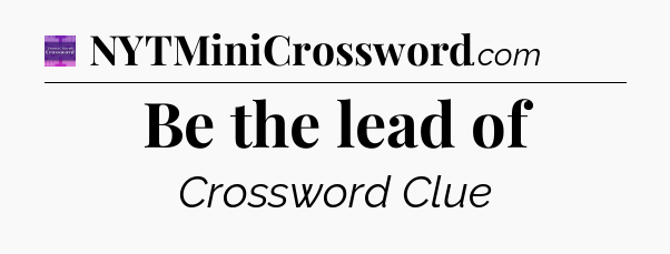 Be the lead of - Thomas Joseph Crossword