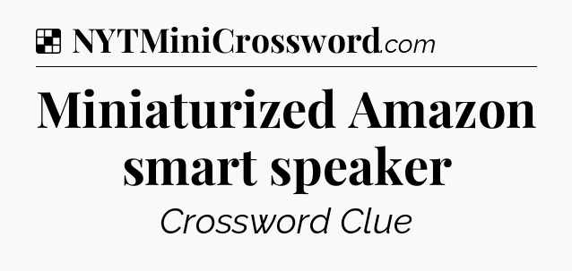 Miniaturized Amazon smart speaker NYT Crossword