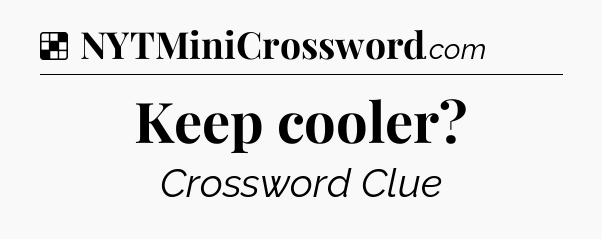 Solution: Keep cooler - NYT Crossword