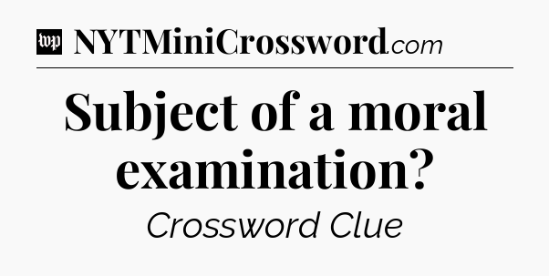Subject of a moral examination Crossword Clue