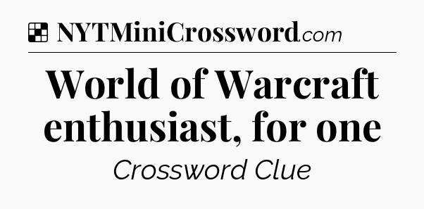 Solution: World of Warcraft enthusiast, for one - NYT Crossword
