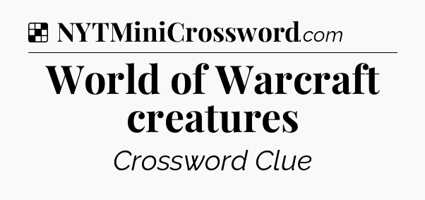Solution: World of Warcraft creatures - NYT Crossword