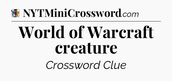 World of Warcraft creature Crossword Clue