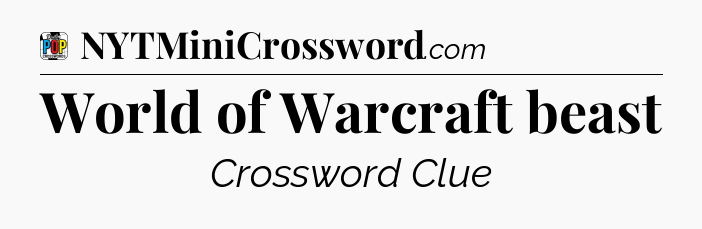 World of Warcraft beast Crossword Clue