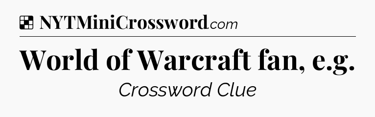 Solution: World of Warcraft fan, e.g - NYT Crossword