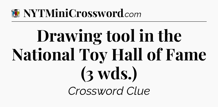 Drawing tool in the National Toy Hall of Fame (3 wds.) Crossword Clue