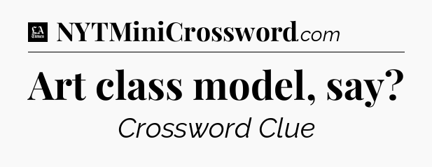 Art class model, say - LA Times Crossword