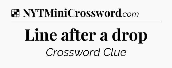 Solution: Line after a drop - NYT Crossword