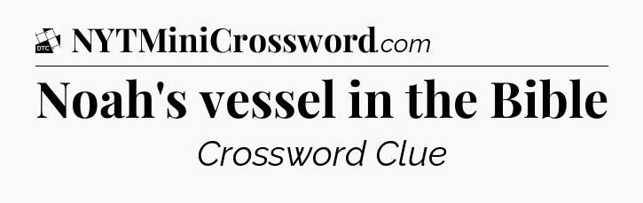 Noah's vessel in the Bible - Daily Themed Classic Crossword