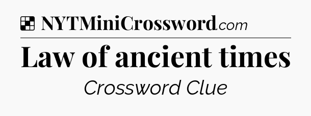 Solution: Law of ancient times - NYT Crossword