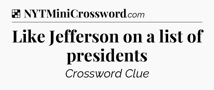 Solution: Like Jefferson on a list of presidents - NYT Crossword
