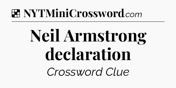Solution: Neil Armstrong declaration - NYT Crossword