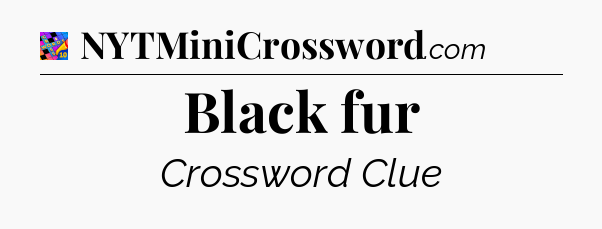 Black fur Crossword Clue