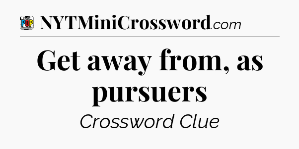 Get away from, as pursuers Crossword Clue