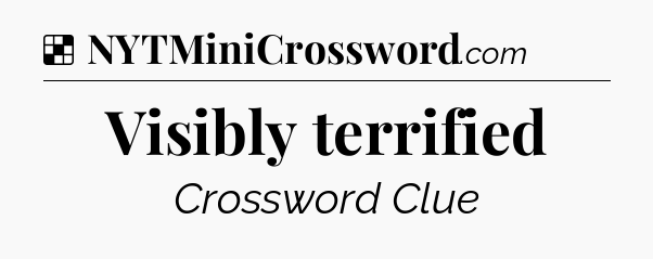 Solution: Visibly terrified - NYT Crossword