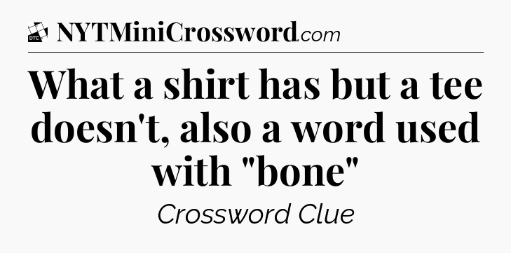 What a shirt has but a tee doesn't, also a word used with 