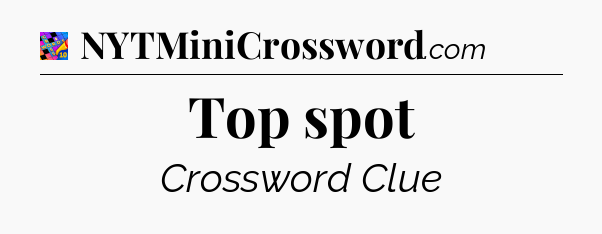 Top spot Crossword Clue