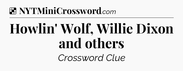 Solution: Howlin' Wolf, Willie Dixon and others - NYT Crossword