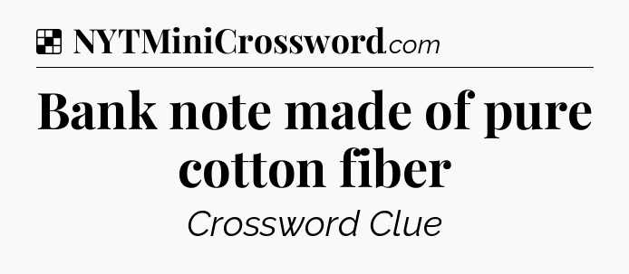 Solution: Bank note made of pure cotton fiber - NYT Crossword