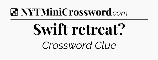 Solution: Swift retreat - NYT Crossword