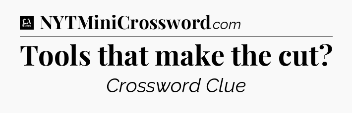 Tools that make the cut - LA Times Crossword